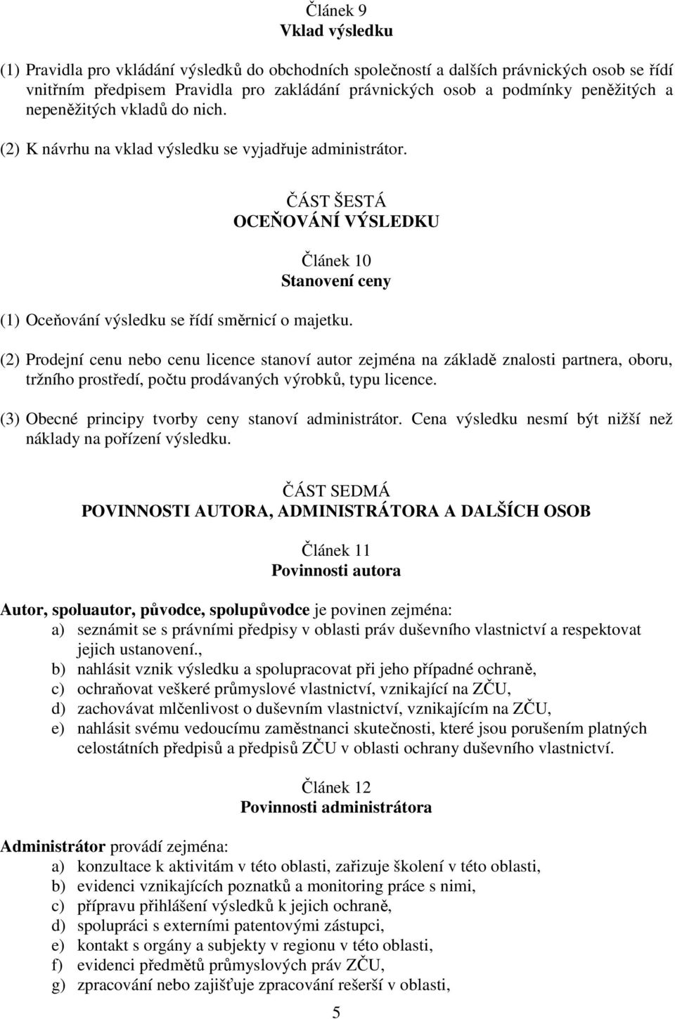 ČÁST ŠESTÁ OCEŇOVÁNÍ VÝSLEDKU Článek 10 Stanovení ceny (1) Oceňování výsledku se řídí směrnicí o majetku.