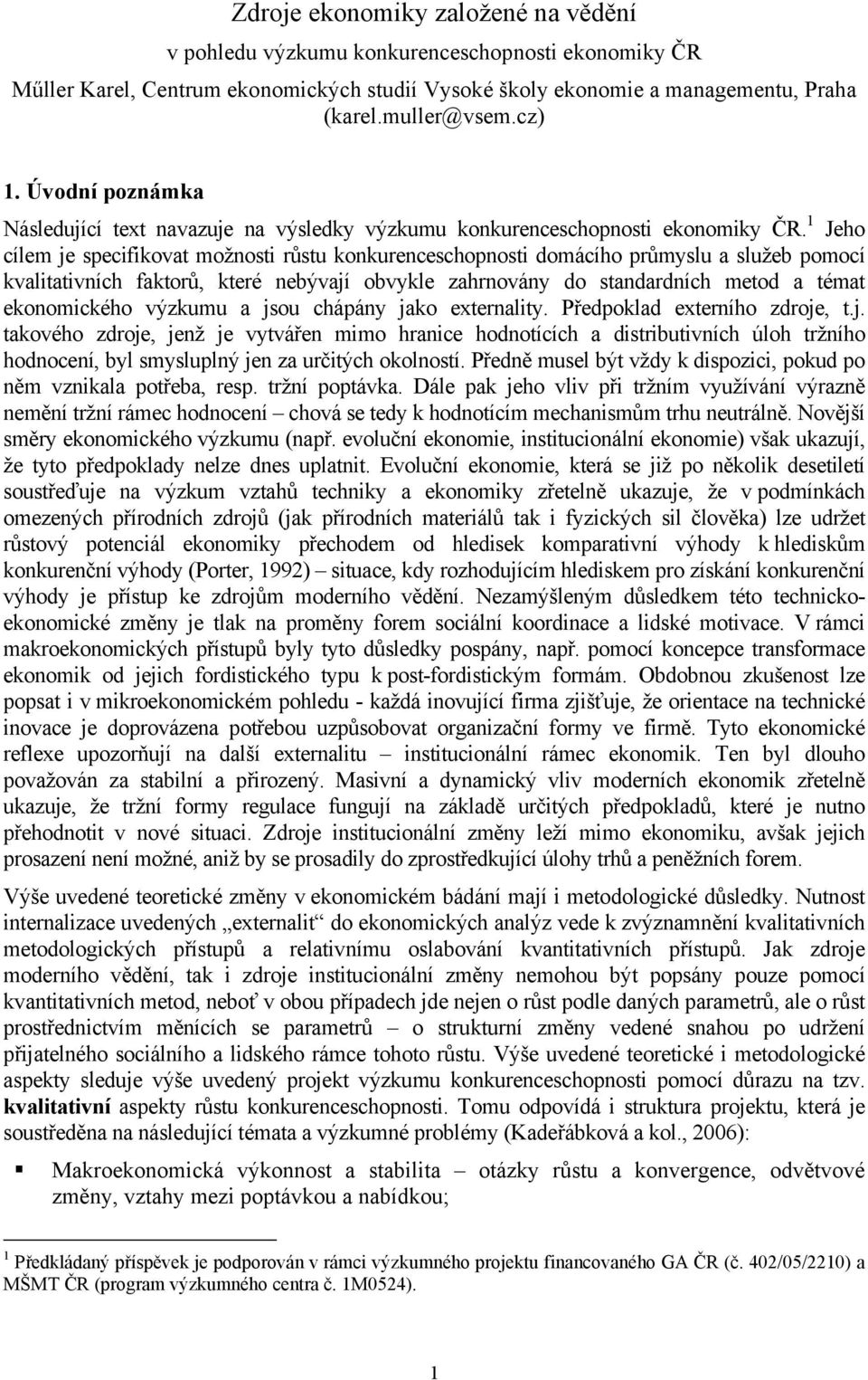 1 Jeho cílem je specifikovat možnosti růstu konkurenceschopnosti domácího průmyslu a služeb pomocí kvalitativních faktorů, které nebývají obvykle zahrnovány do standardních metod a témat ekonomického