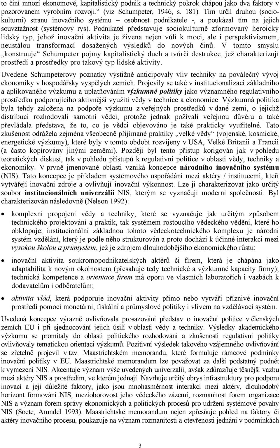 Podnikatel představuje sociokulturně zformovaný heroický lidský typ, jehož inovační aktivita je živena nejen vůlí k moci, ale i perspektivismem, neustálou transformací dosažených výsledků do nových