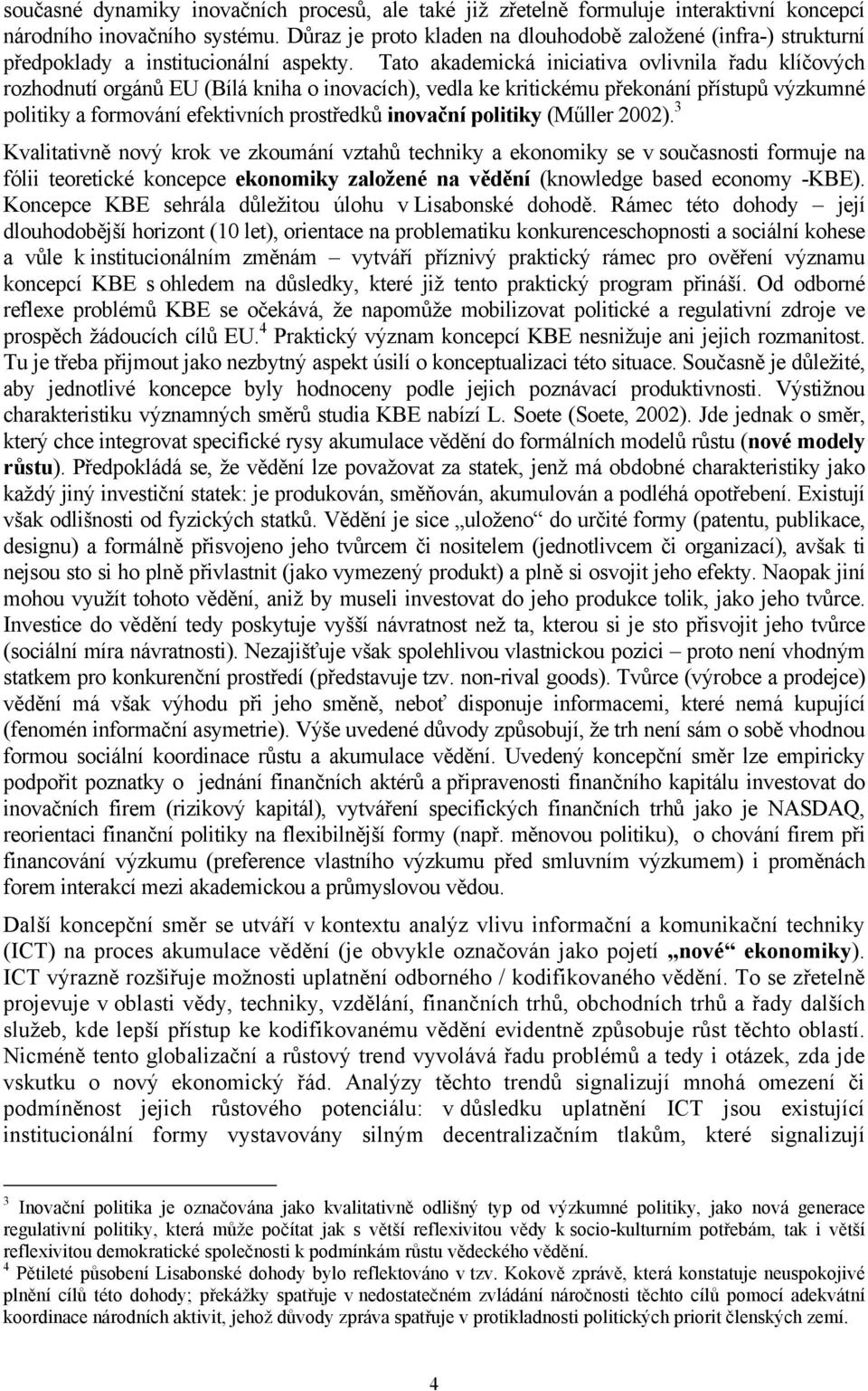 Tato akademická iniciativa ovlivnila řadu klíčových rozhodnutí orgánů EU (Bílá kniha o inovacích), vedla ke kritickému překonání přístupů výzkumné politiky a formování efektivních prostředků inovační