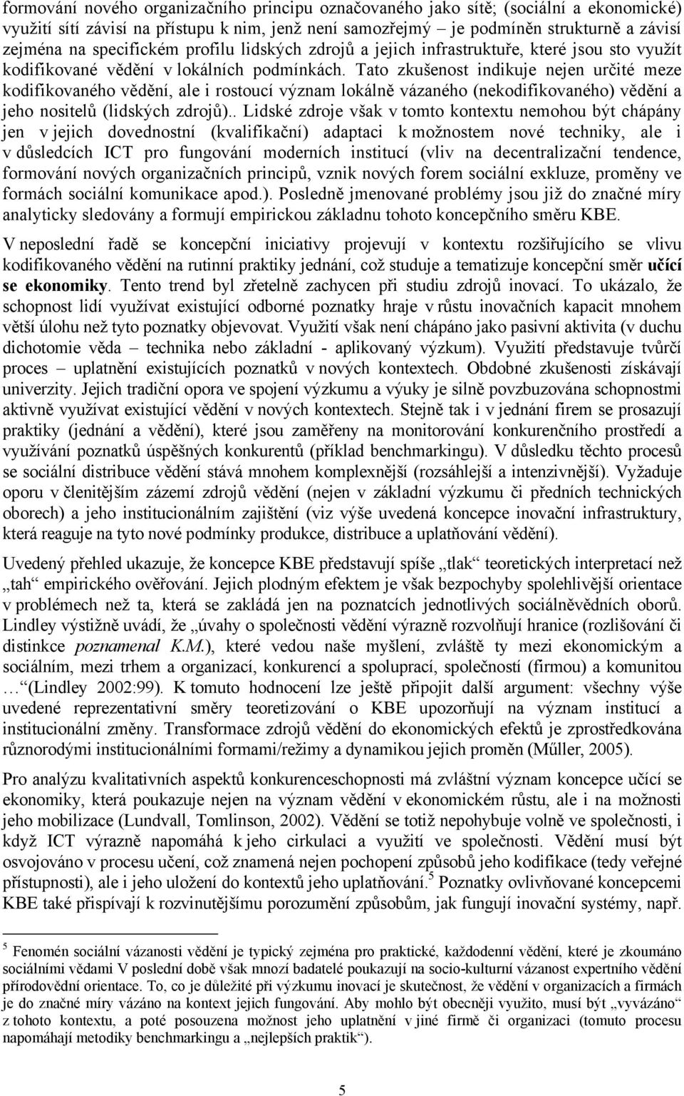 Tato zkušenost indikuje nejen určité meze kodifikovaného vědění, ale i rostoucí význam lokálně vázaného (nekodifikovaného) vědění a jeho nositelů (lidských zdrojů).