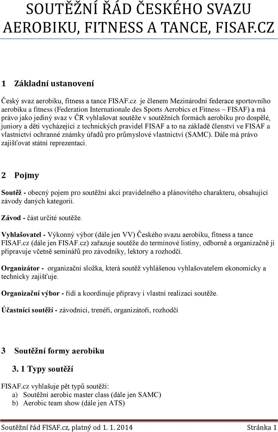 formách aerobiku pro dospělé, juniory a děti vycházející z technických pravidel FISAF a to na základě členství ve FISAF a vlastnictví ochranné známky úřadů pro průmyslové vlastnictví (SAMC).