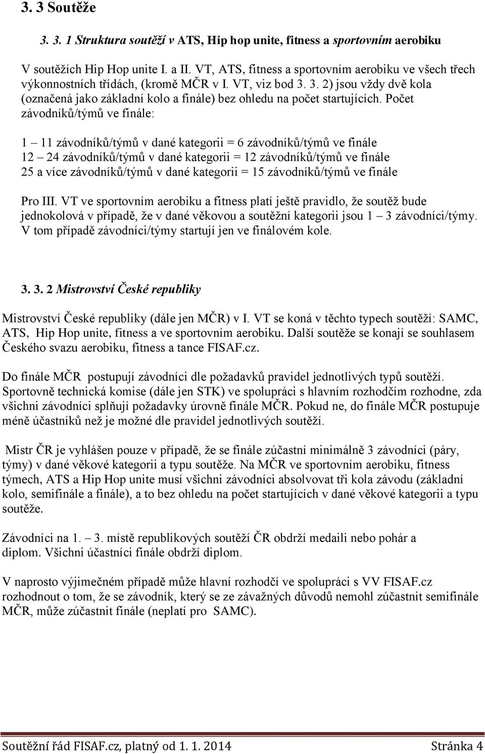 3. 2) jsou vždy dvě kola (označená jako základní kolo a finále) bez ohledu na počet startujících.