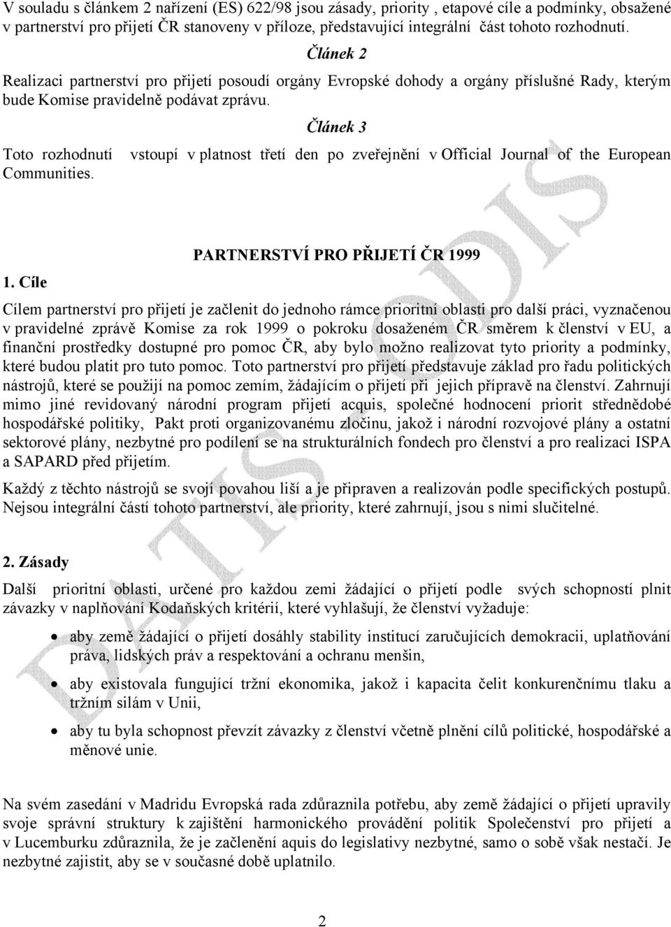 Článek 3 Toto rozhodnutí vstoupí v platnost třetí den po zveřejnění v Official Journal of the European Communities. 1.