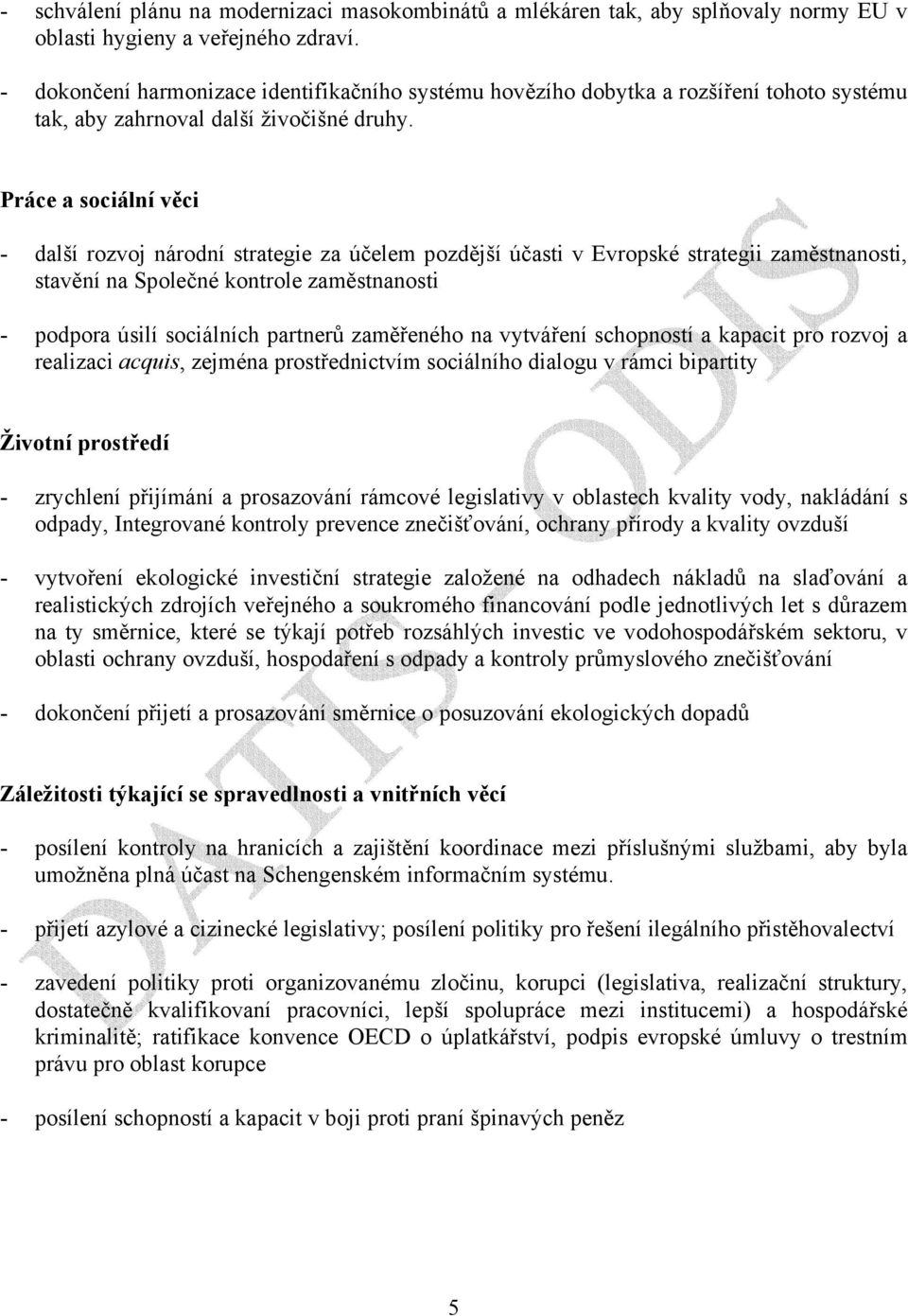 Práce a sociální věci - další rozvoj národní strategie za účelem pozdější účasti v Evropské strategii zaměstnanosti, stavění na Společné kontrole zaměstnanosti - podpora úsilí sociálních partnerů