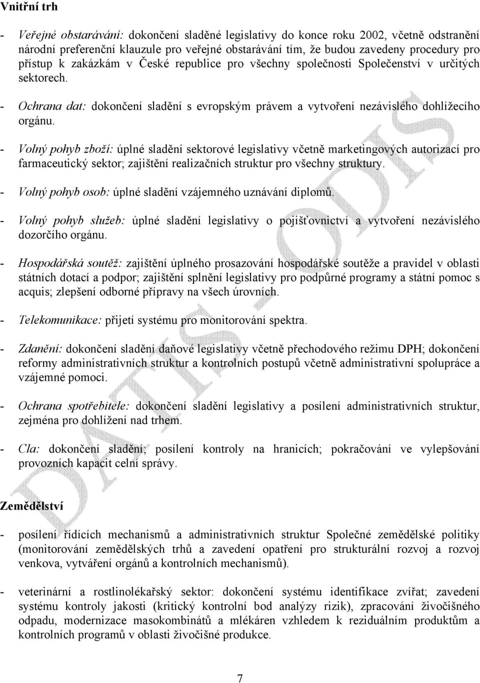 - Volný pohyb zboží: úplné sladění sektorové legislativy včetně marketingových autorizací pro farmaceutický sektor; zajištění realizačních struktur pro všechny struktury.