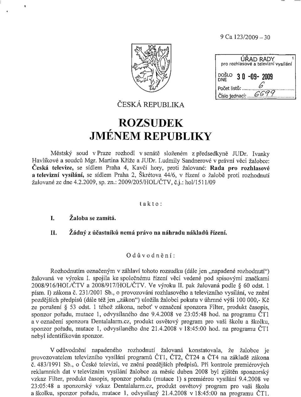 Ludmily Sandnerové v právní věci žalobce: Česká televize, se sídlem Praha 4, Kavčí hory, proti žalované: Rada pro rozhlasové a televizní vysílání, se sídlem Praha 2, Skřetova 44/6, v řízení o žalobě