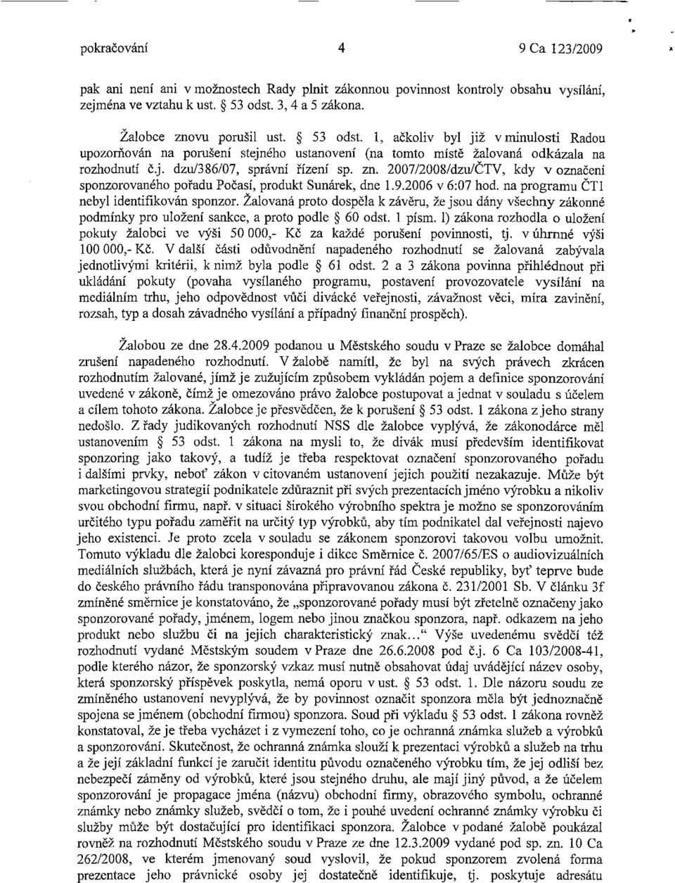 zn. 2007/2008/dzu/ČTV, kdy v označení sponzorovaného pořadu Počasí, produkt Sunárek, dne 1.9.2006 v 6:07 hod. na programu ČTI nebyl identifikován sponzor.