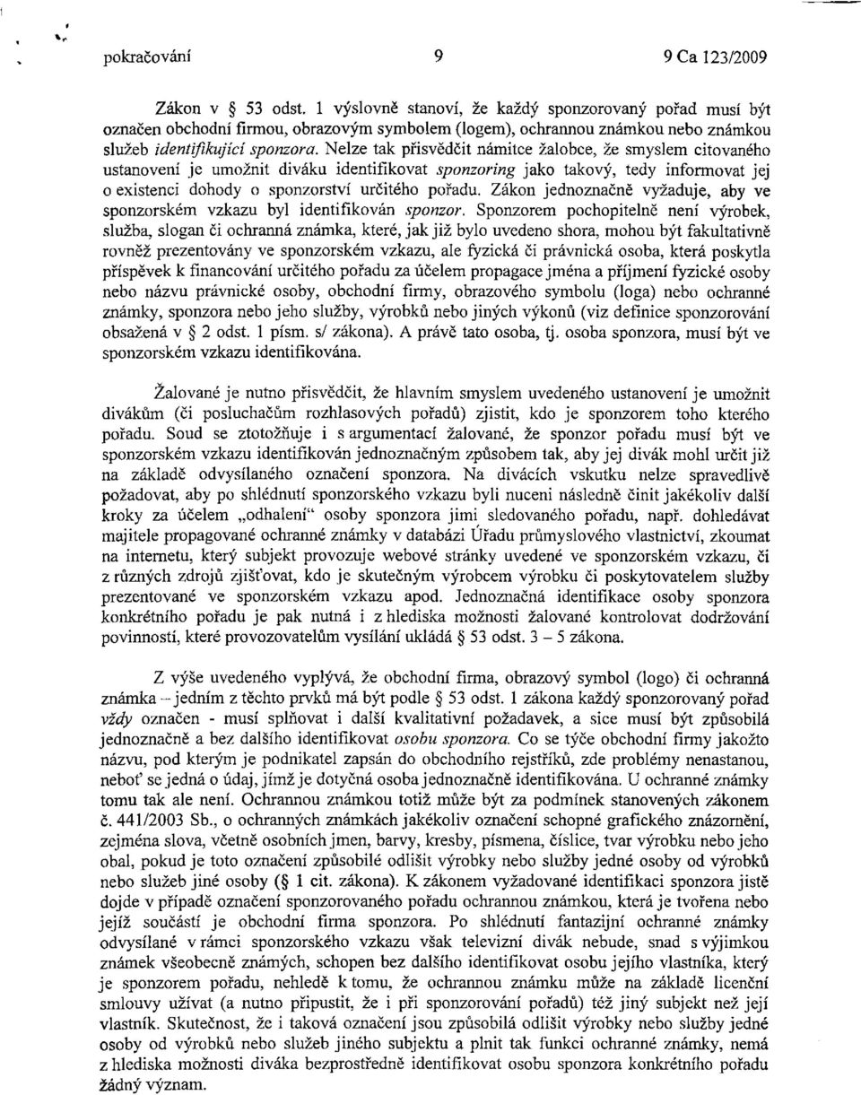 Nelze tak přisvědčit námitce žalobce, že smyslem citovaného ustanovení je umožnit diváku identifikovat sponzoring jako takový, tedy informovat jej o existenci dohody o sponzorství určitého pořadu.