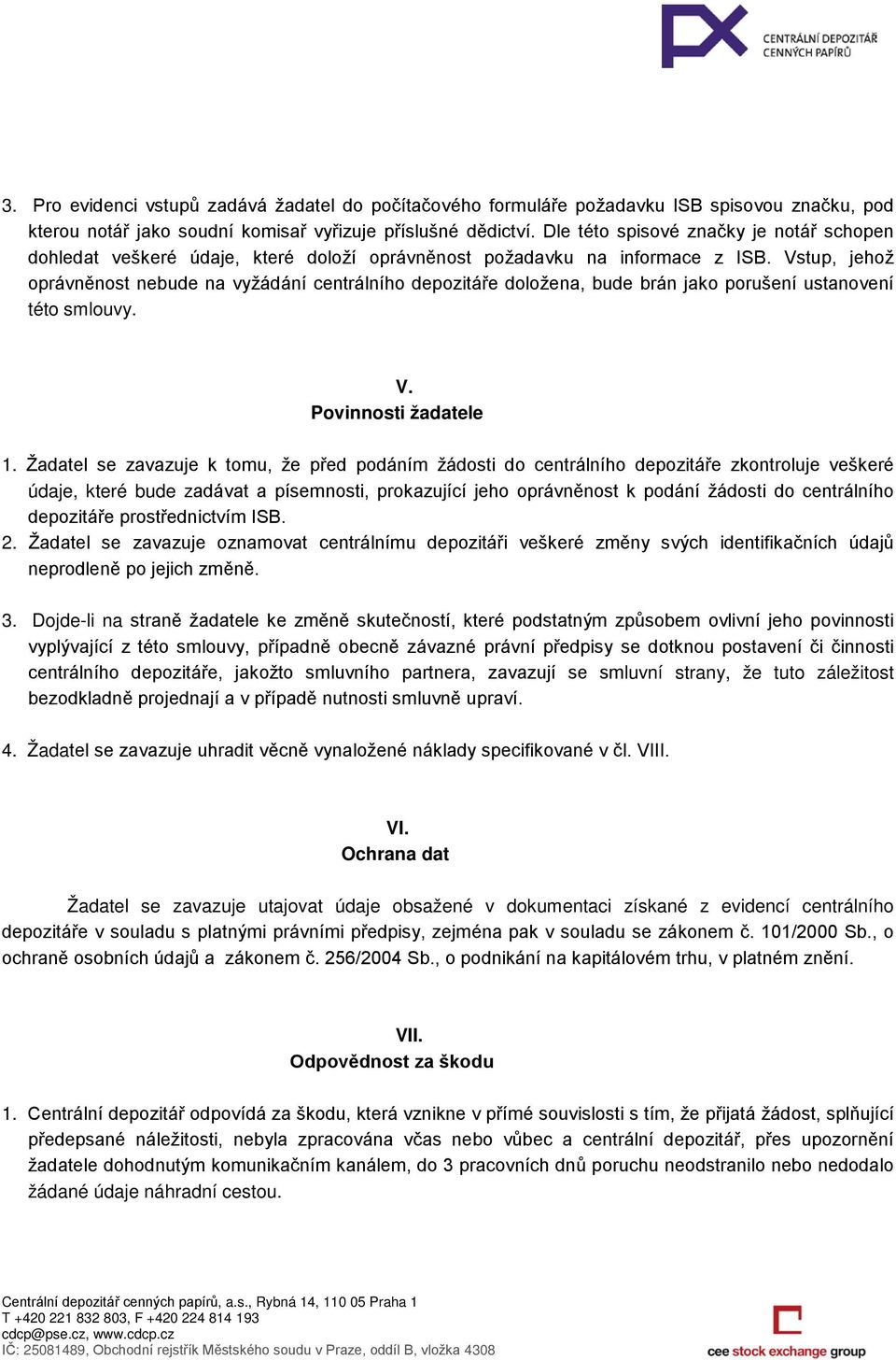 Vstup, jehož oprávněnost nebude na vyžádání centrálního depozitáře doložena, bude brán jako porušení ustanovení této smlouvy. V. Povinnosti žadatele 1.