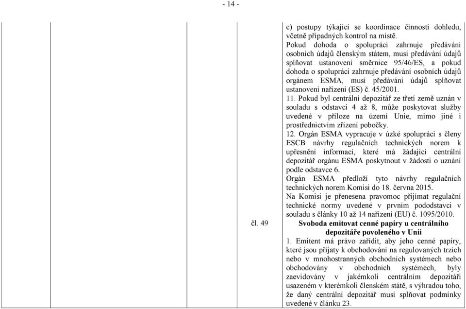 orgánem ESMA, musí předávání údajů splňovat ustanovení nařízení (ES) č. 45/2001. 11.