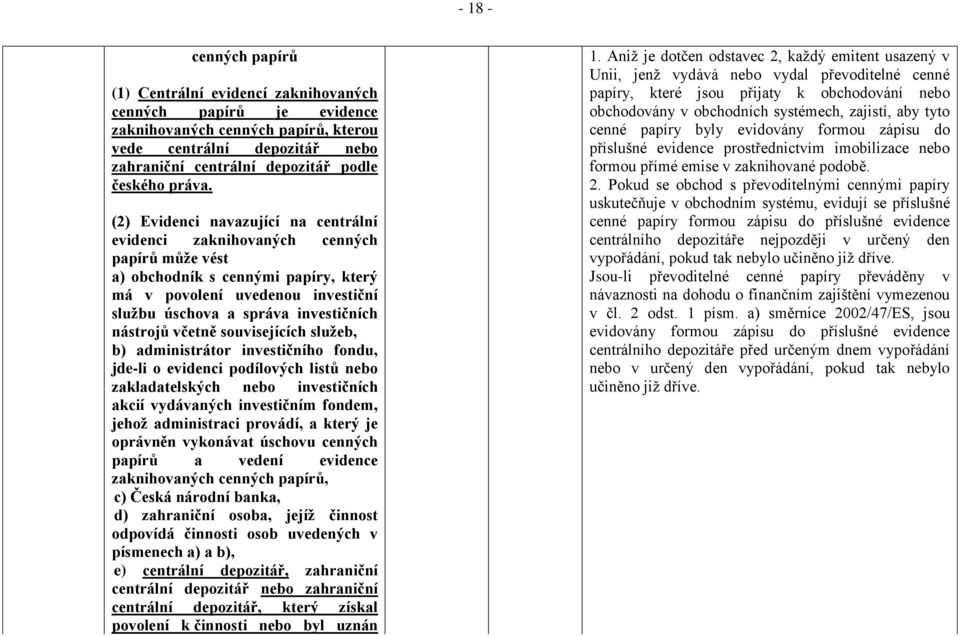 (2) Evidenci navazující na centrální evidenci zaknihovaných cenných papírů může vést a) obchodník s cennými papíry, který má v povolení uvedenou investiční službu úschova a správa investičních