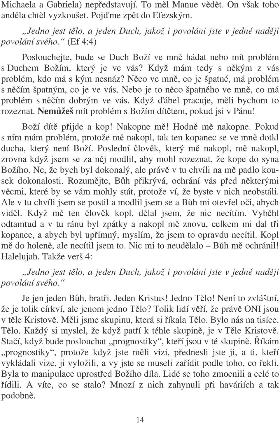 Nco ve mn, co je špatné, má problém s ním špatným, co je ve vás. Nebo je to nco špatného ve mn, co má problém s ním dobrým ve vás. Když ábel pracuje, mli bychom to rozeznat.