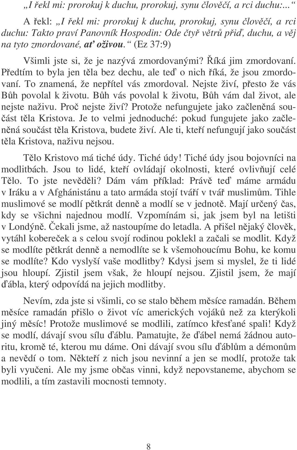 (Ez 37:9) Všimli jste si, že je nazývá zmordovanými? íká jim zmordovaní. Pedtím to byla jen tla bez dechu, ale te o nich íká, že jsou zmordovaní. To znamená, že nepítel vás zmordoval.