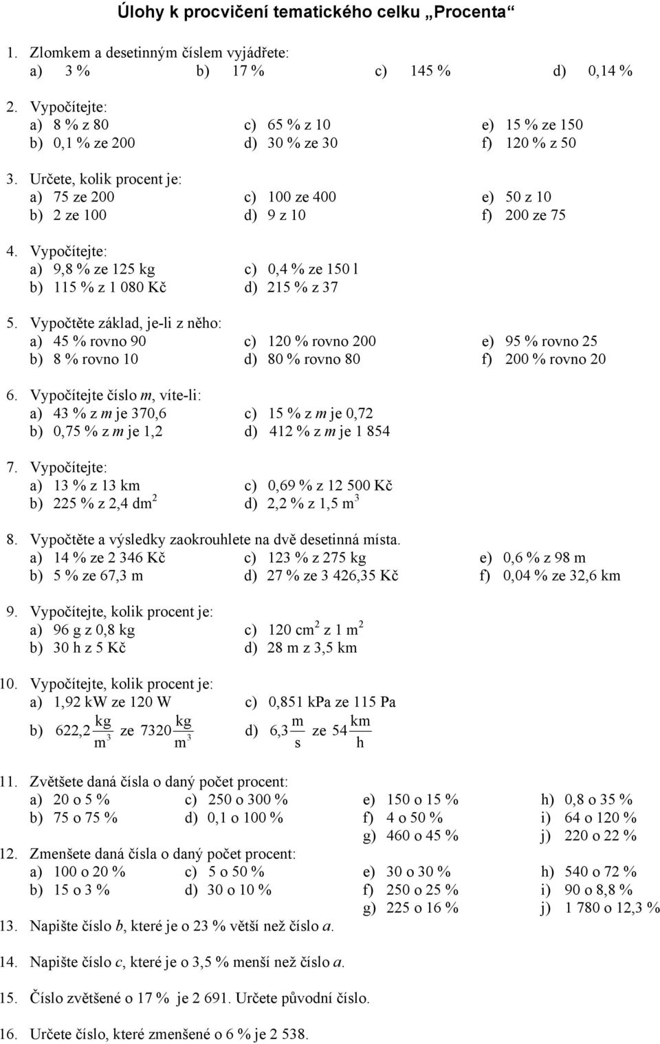 Vypočítejte číslo m, víte-li: a) 43 % z m je 370,6 b) 0,75 % z m je 1,2 c) 65 % z 10 d) 30 % ze 30 c) 100 ze 400 d) 9 z 10 c) 0,4 % ze 150 l d) 215 % z 37 c) 120 % rovno 200 d) 80 % rovno 80 c) 15 %