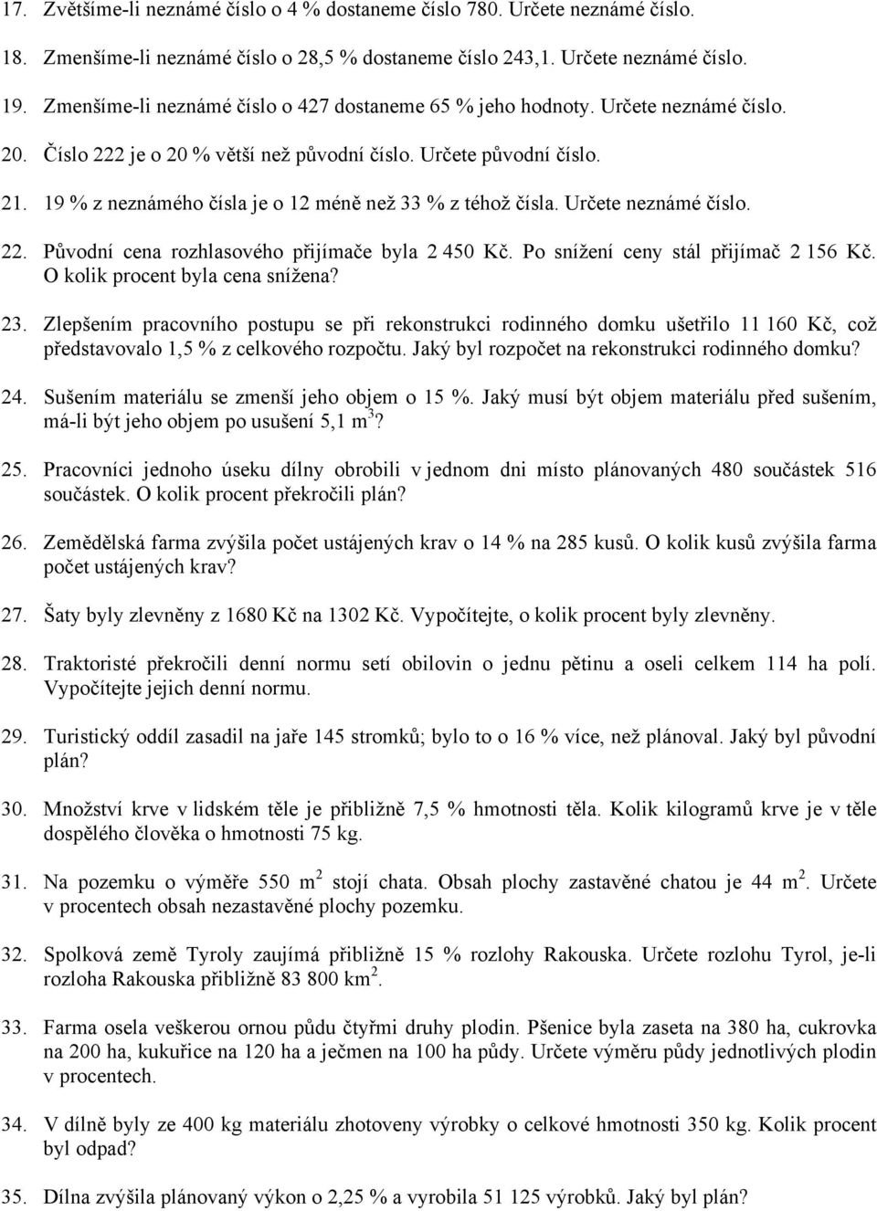 19 % z neznámého čísla je o 12 méně než 33 % z téhož čísla. Určete neznámé číslo. 22. Původní cena rozhlasového přijímače byla 2 450 Kč. Po snížení ceny stál přijímač 2 156 Kč.