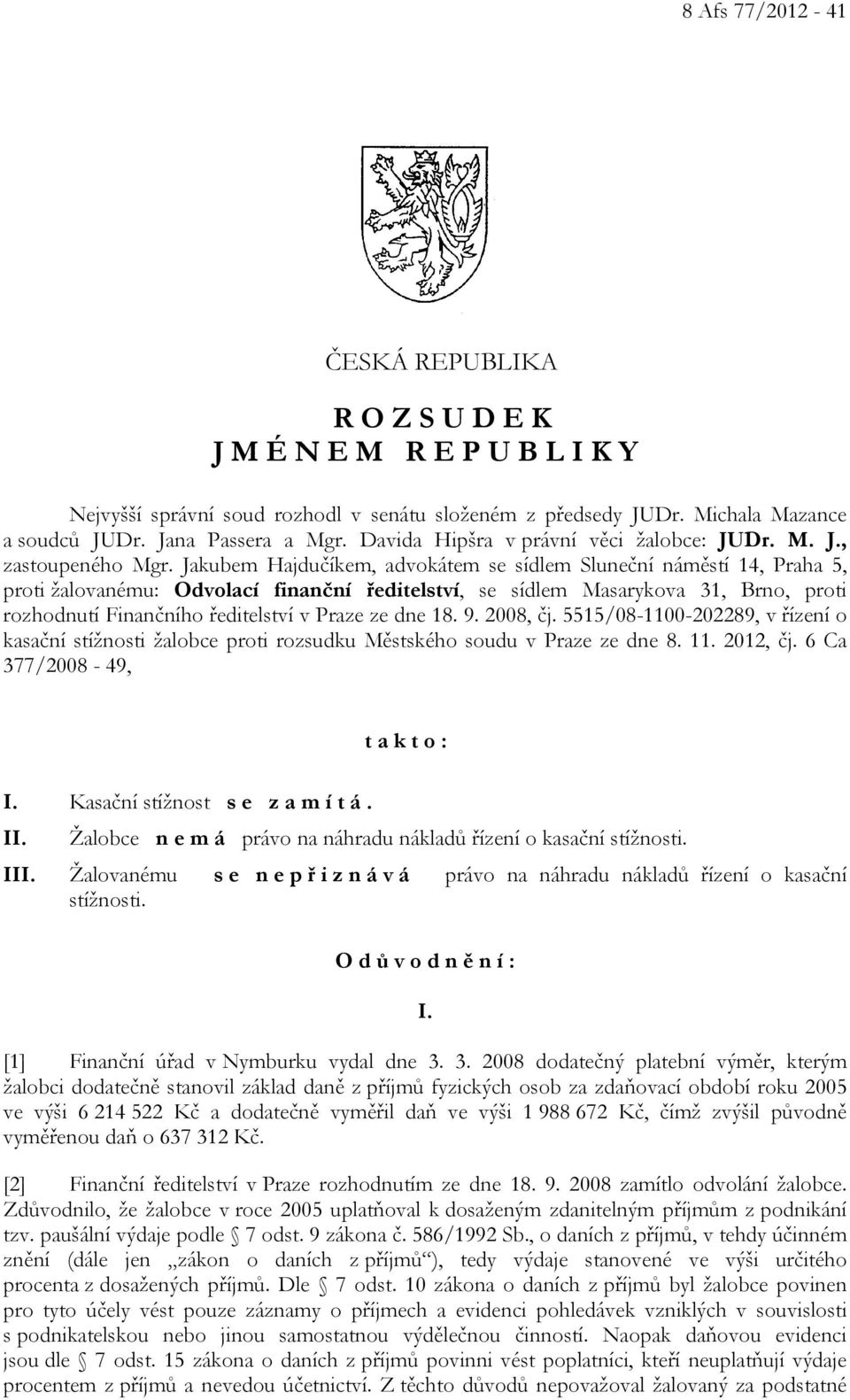 Jakubem Hajdučíkem, advokátem se sídlem Sluneční náměstí 14, Praha 5, proti žalovanému: Odvolací finanční ředitelství, se sídlem Masarykova 31, Brno, proti rozhodnutí Finančního ředitelství v Praze