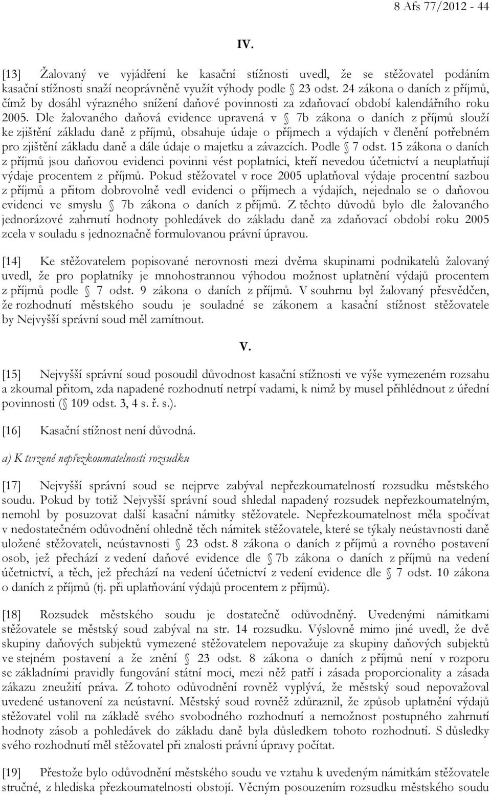 Dle žalovaného daňová evidence upravená v 7b zákona o daních z příjmů slouží ke zjištění základu daně z příjmů, obsahuje údaje o příjmech a výdajích v členění potřebném pro zjištění základu daně a