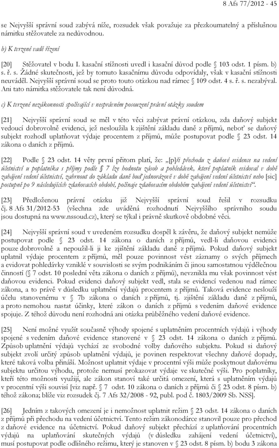 Nejvyšší správní soud se proto touto otázkou nad rámec 109 odst. 4 s. ř. s. nezabýval. Ani tato námitka stěžovatele tak není důvodná.