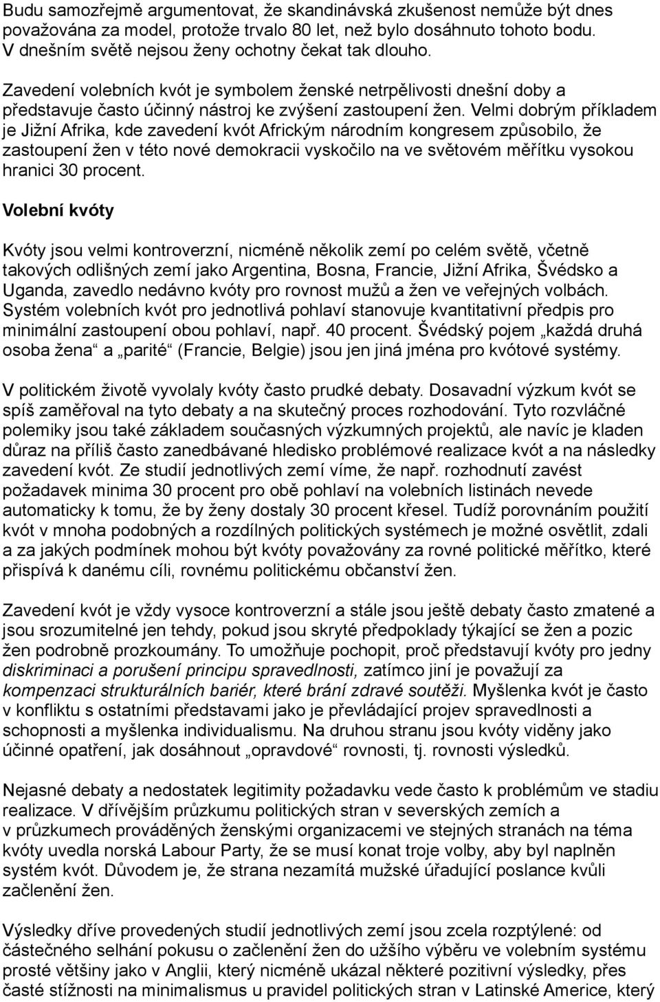 Velmi dobrým příkladem je Jižní Afrika, kde zavedení kvót Africkým národním kongresem způsobilo, že zastoupení žen v této nové demokracii vyskočilo na ve světovém měřítku vysokou hranici 30 procent.