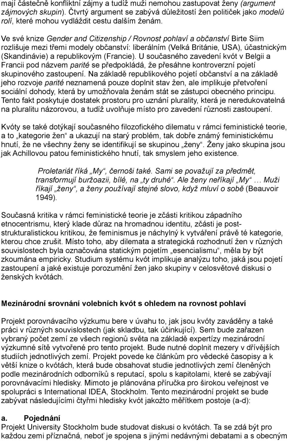 Ve své knize Gender and Citizenship / Rovnost pohlaví a občanství Birte Siim rozlišuje mezi třemi modely občanství: liberálním (Velká Británie, USA), účastnickým (Skandinávie) a republikovým