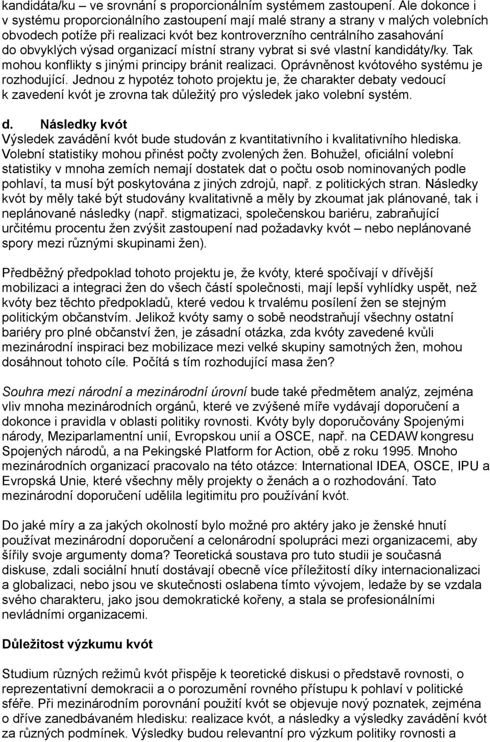 organizací místní strany vybrat si své vlastní kandidáty/ky. Tak mohou konflikty s jinými principy bránit realizaci. Oprávněnost kvótového systému je rozhodující.