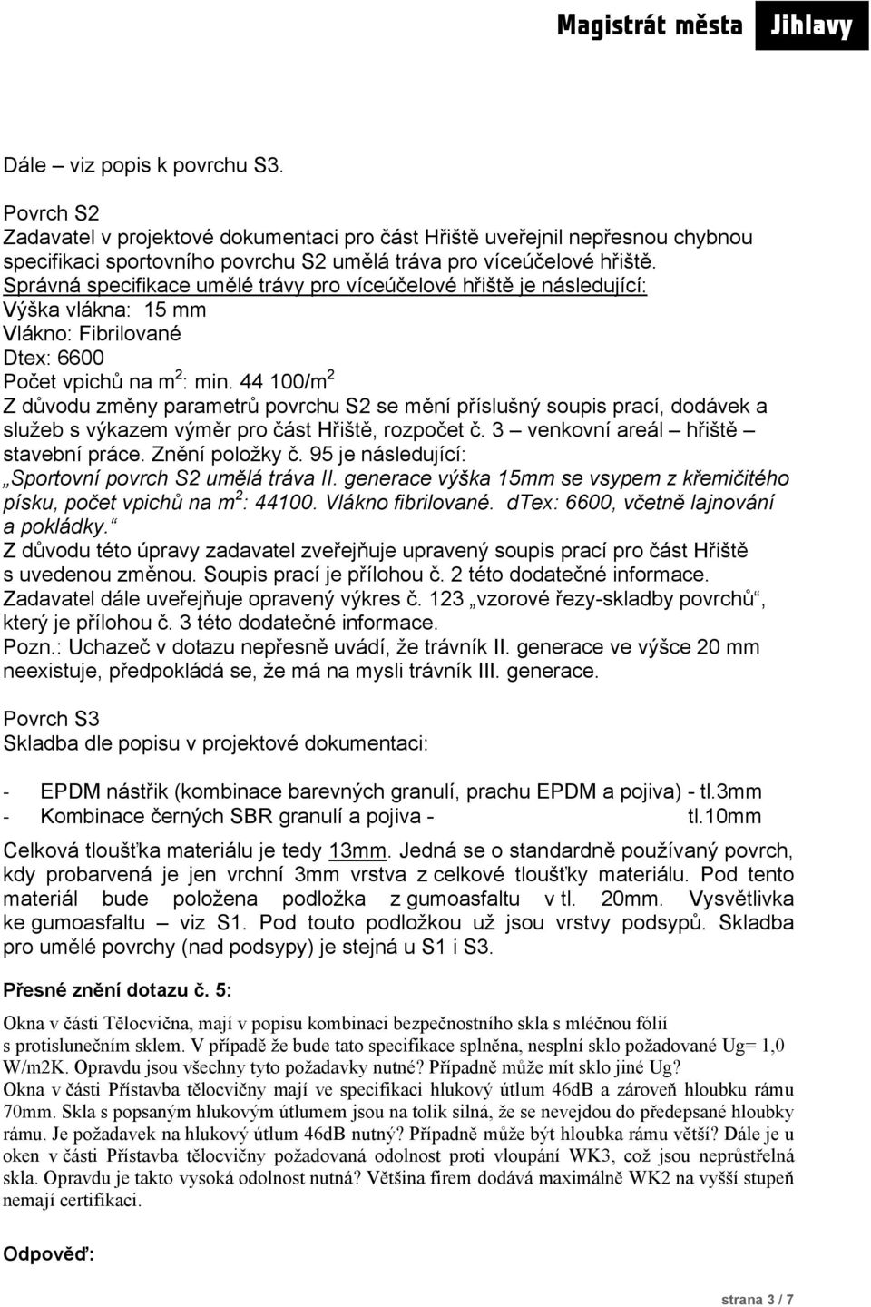 44 100/m 2 Z důvodu změny parametrů povrchu S2 se mění příslušný soupis prací, dodávek a služeb s výkazem výměr pro část Hřiště, rozpočet č. 3 venkovní areál hřiště stavební práce. Znění položky č.