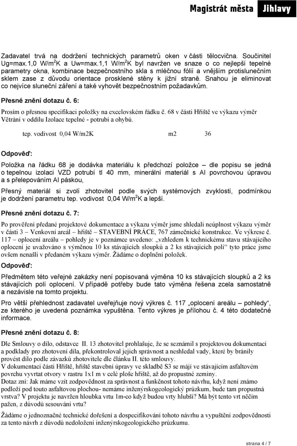 straně. Snahou je eliminovat co nejvíce sluneční záření a také vyhovět bezpečnostním požadavkům. Přesné znění dotazu č. 6: Prosím o přesnou specifikaci položky na excelovském řádku č.