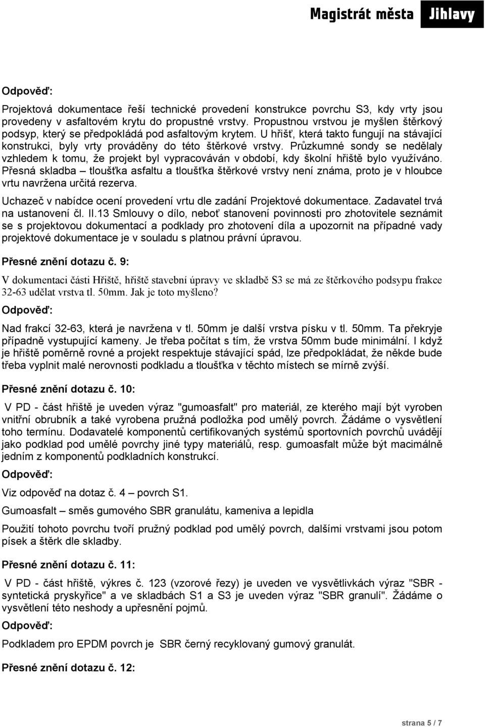 Průzkumné sondy se nedělaly vzhledem k tomu, že projekt byl vypracováván v období, kdy školní hřiště bylo využíváno.