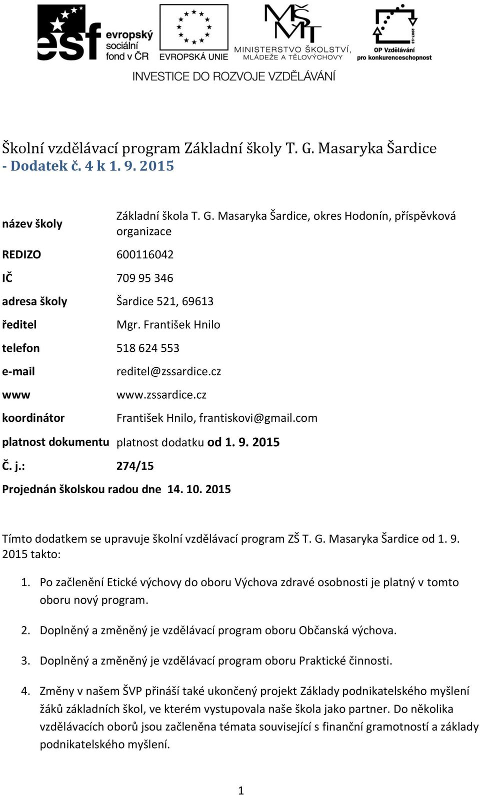 : 274/15 Projednán školskou radou dne 14. 10. 2015 Tímto dodatkem se upravuje školní vzdělávací program ZŠ T. G. Masaryka Šardice od 1. 9. 2015 takto: 1.