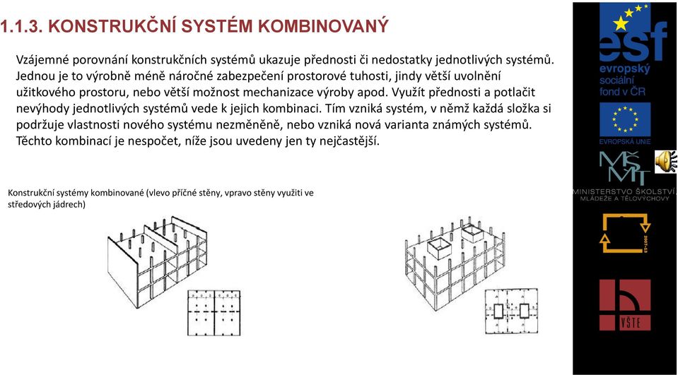 Využít přednosti a potlačit nevýhody jednotlivých systémů vede k jejich kombinaci.