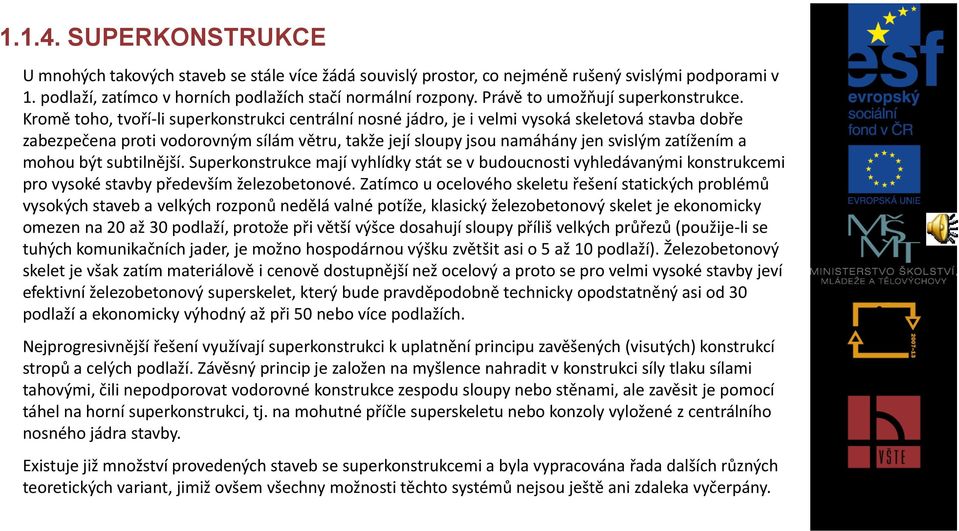 Kromě toho, tvoří-li superkonstrukci centrální nosné jádro, je i velmi vysoká skeletová stavba dobře zabezpečena proti vodorovným sílám větru, takže její sloupy jsou namáhány jen svislým zatížením a