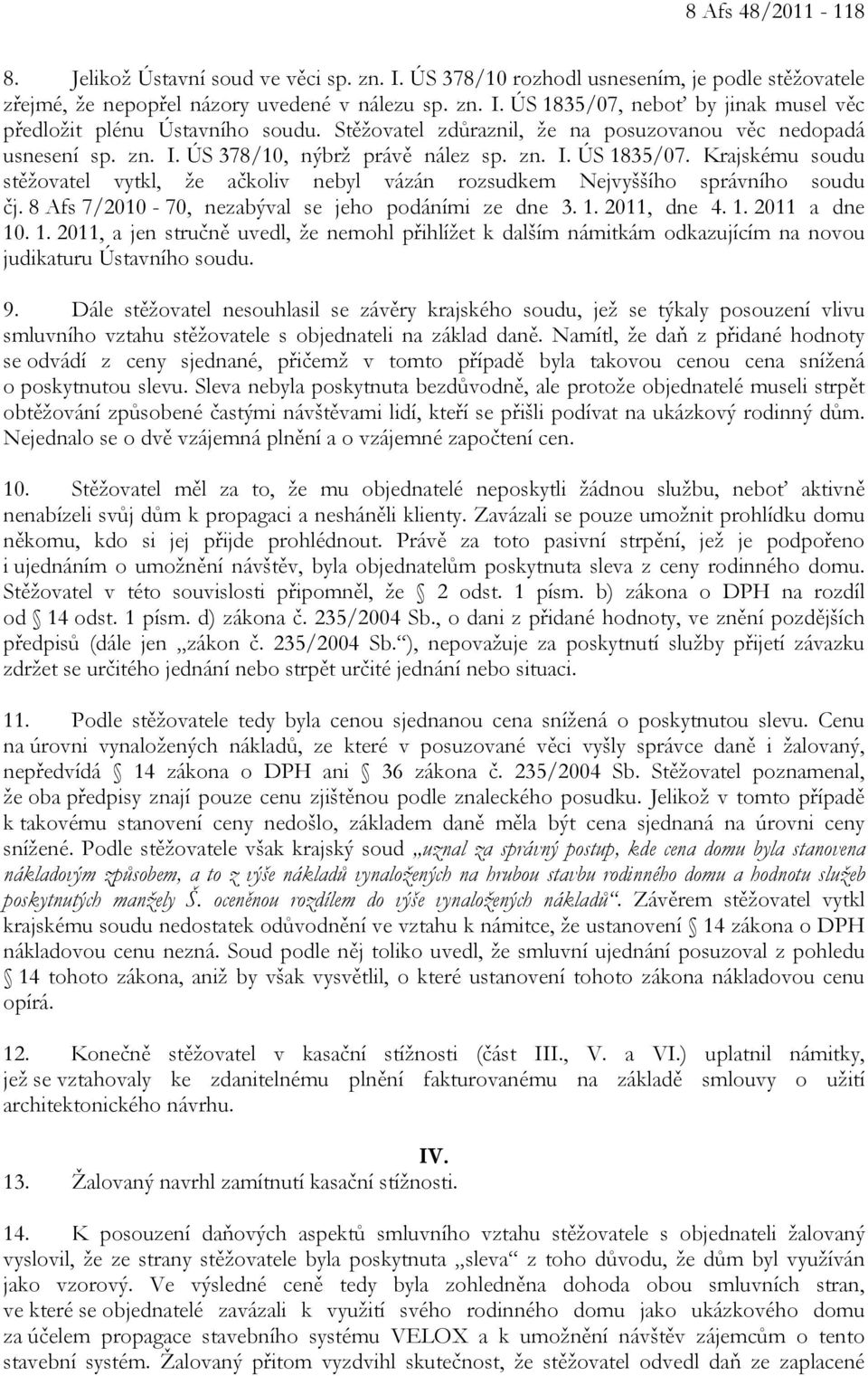 Krajskému soudu stěžovatel vytkl, že ačkoliv nebyl vázán rozsudkem Nejvyššího správního soudu čj. 8 Afs 7/2010-70, nezabýval se jeho podáními ze dne 3. 1.