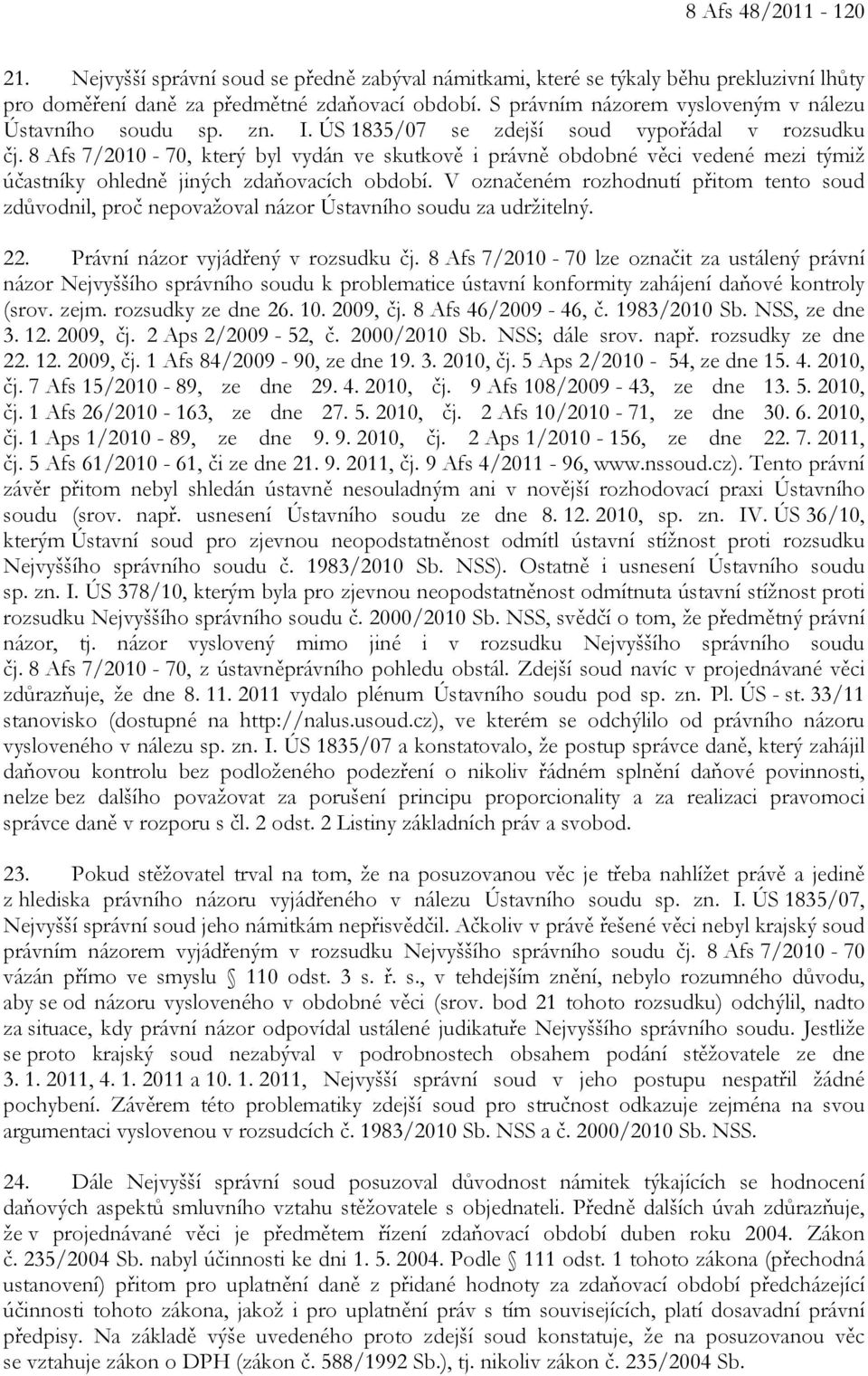 8 Afs 7/2010-70, který byl vydán ve skutkově i právně obdobné věci vedené mezi týmiž účastníky ohledně jiných zdaňovacích období.