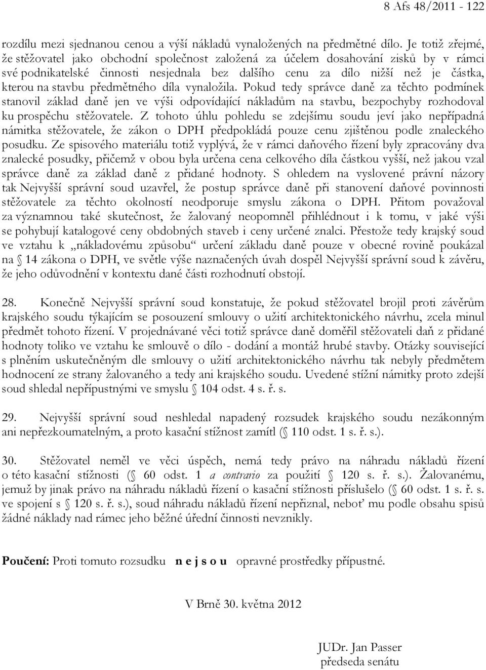 stavbu předmětného díla vynaložila. Pokud tedy správce daně za těchto podmínek stanovil základ daně jen ve výši odpovídající nákladům na stavbu, bezpochyby rozhodoval ku prospěchu stěžovatele.