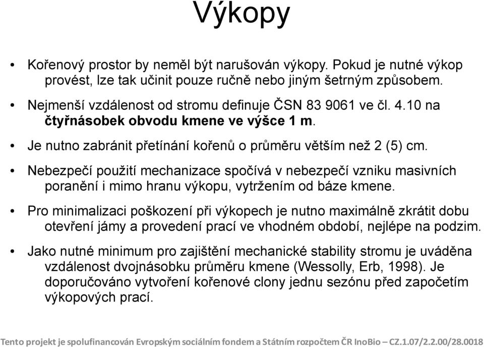 Nebezpečí použití mechanizace spočívá v nebezpečí vzniku masivních poranění i mimo hranu výkopu, vytržením od báze kmene.