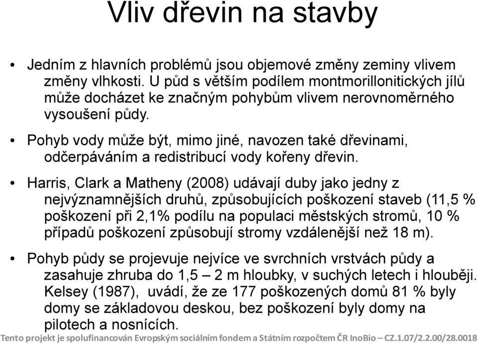 Pohyb vody může být, mimo jiné, navozen také dřevinami, odčerpáváním a redistribucí vody kořeny dřevin.