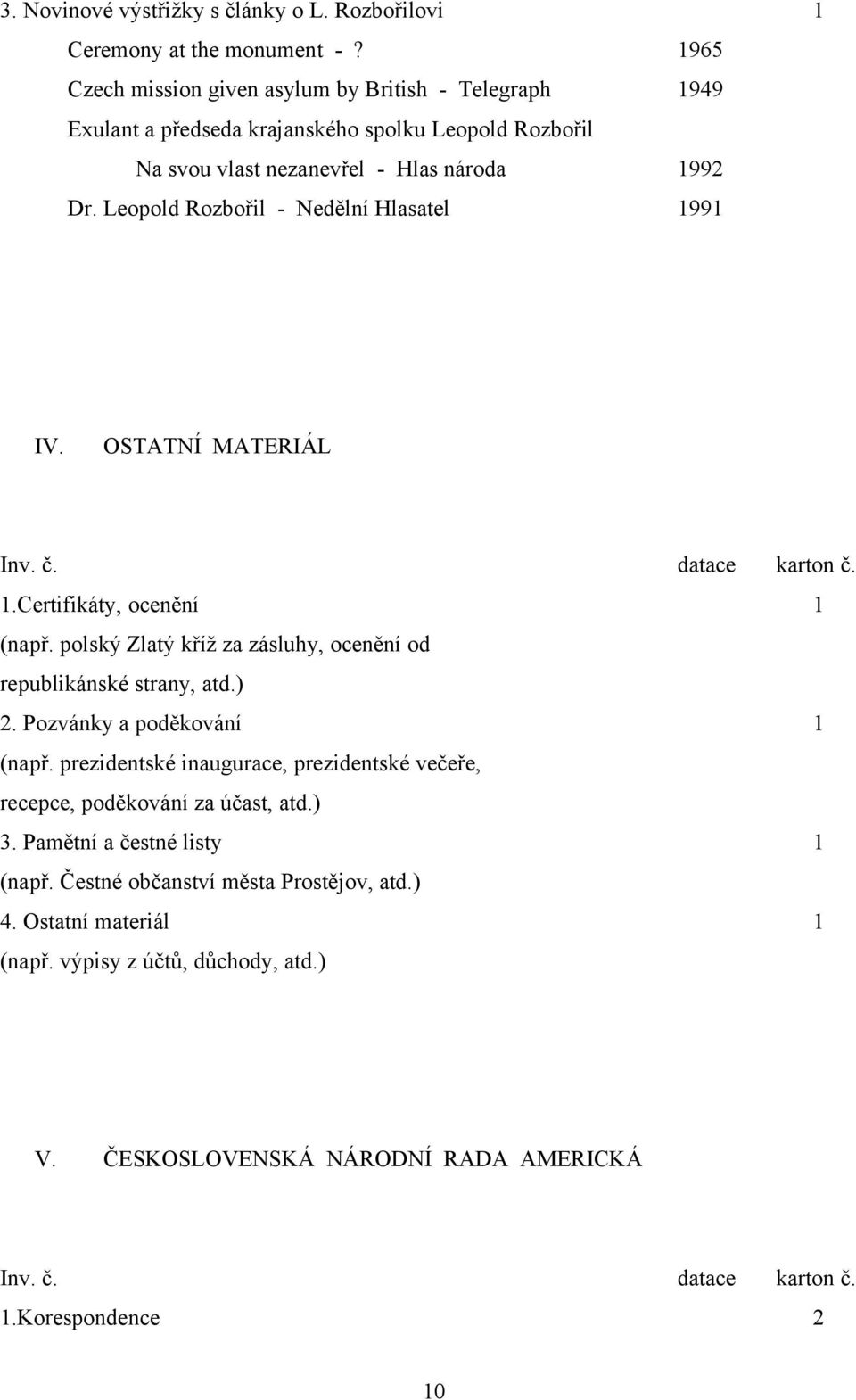 Leopold Rozbořil - Nedělní Hlasatel 1991 IV. OSTATNÍ MATERIÁL Inv. č. datace karton č. 1.Certifikáty, ocenění 1 (např. polský Zlatý kříž za zásluhy, ocenění od republikánské strany, atd.) 2.