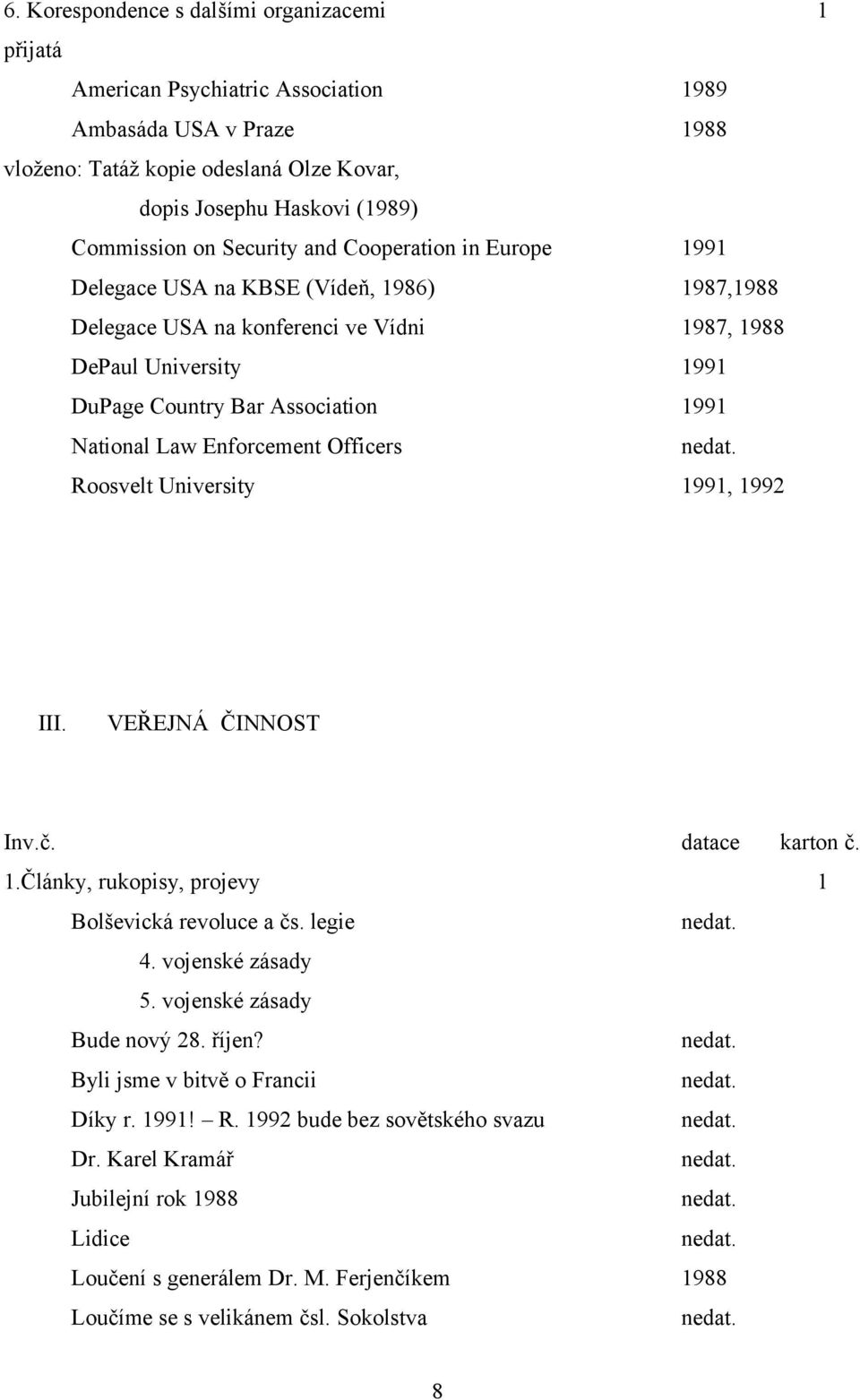 Enforcement Officers Roosvelt University 1991, 1992 III. VEŘEJNÁ ČINNOST Inv.č. datace karton č. 1.Články, rukopisy, projevy 1 Bolševická revoluce a čs. legie 4. vojenské zásady 5.