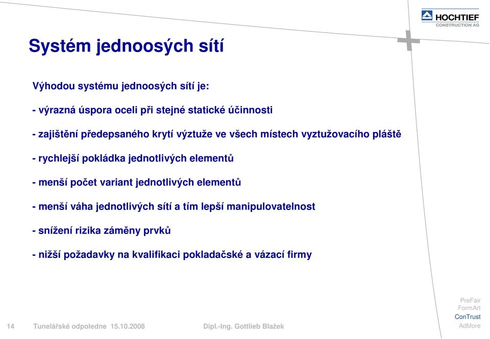 menší počet variant jednotlivých elementů - menší váha jednotlivých sítí a tím lepší manipulovatelnost - snížení rizika