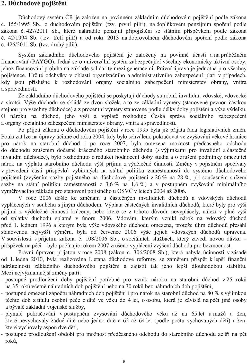 Poukázat lze, kdy pro nárok na b du (s výjimkami pro invalidní a redukci hodnocení doby studia a o zrušení podmínky omezující nárok pojis v 26 % na 28 %, sazby na státní politi 3,6 % na 1,6 %) a v