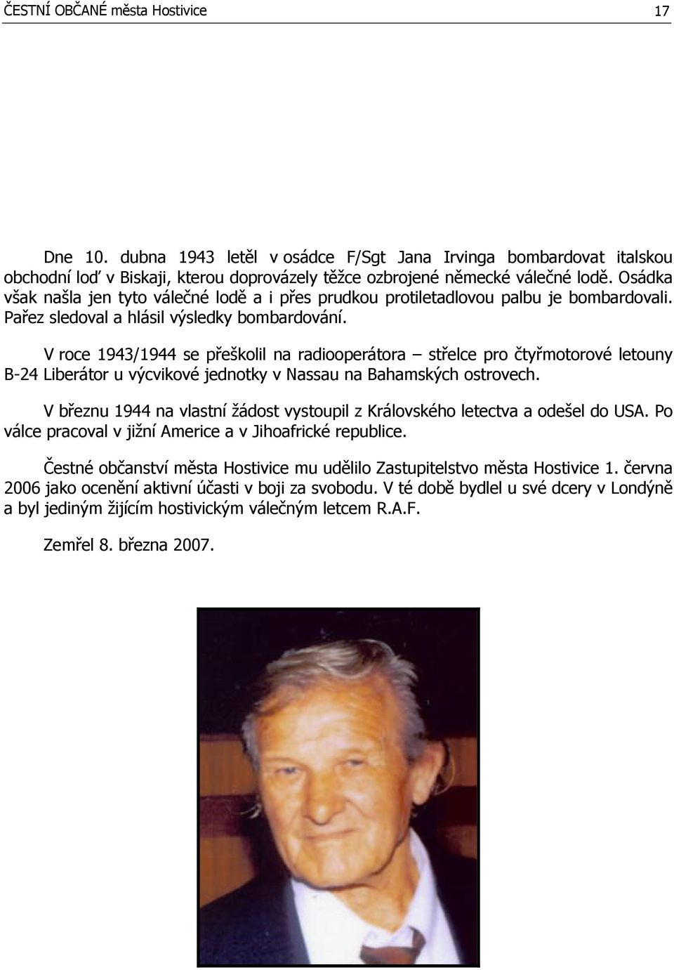 V roce 1943/1944 se přeškolil na radiooperátora střelce pro čtyřmotorové letouny B-24 Liberátor u výcvikové jednotky v Nassau na Bahamských ostrovech.