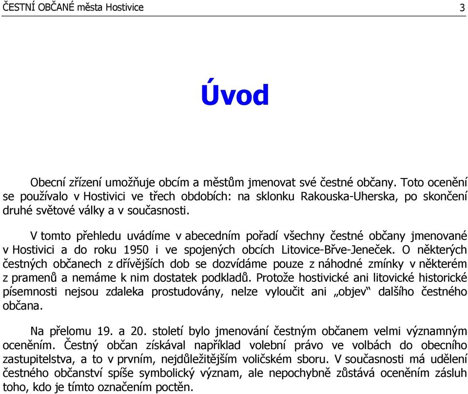 V tomto přehledu uvádíme v abecedním pořadí všechny čestné občany jmenované v Hostivici a do roku 1950 i ve spojených obcích Litovice-Břve-Jeneček.