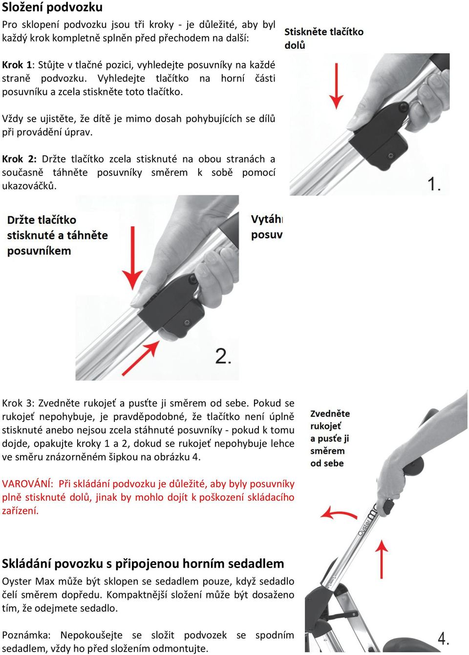 Krok 2: Držte tlačítko zcela stisknuté na obou stranách a současně táhněte posuvníky směrem k sobě pomocí ukazováčků. Krok 3: Zvedněte rukojeť a pusťte ji směrem od sebe.