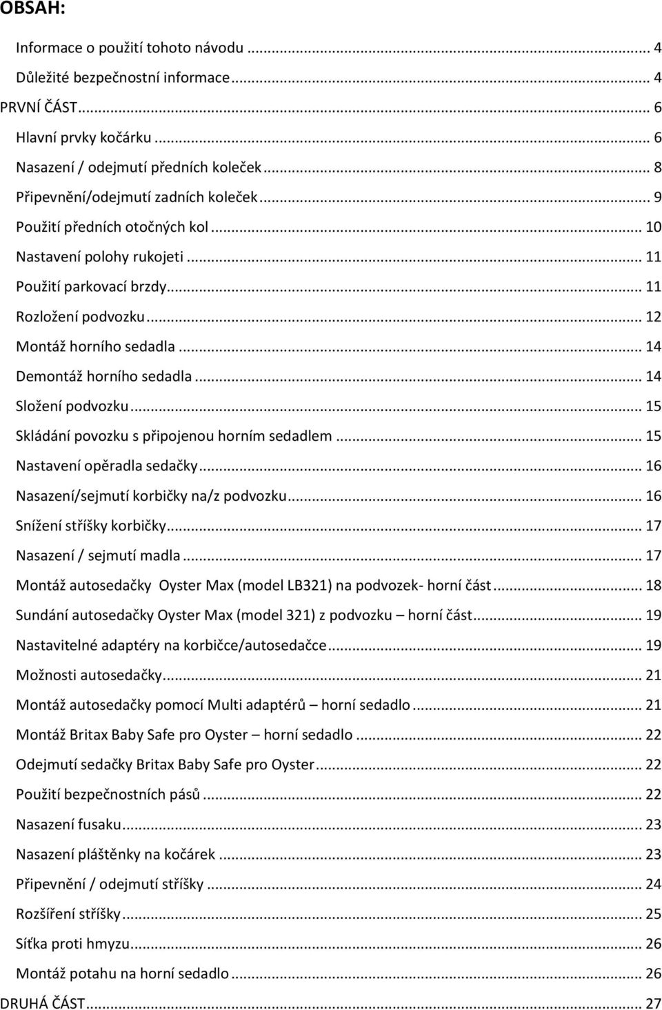 .. 14 Demontáž horního sedadla... 14 Složení podvozku... 15 Skládání povozku s připojenou horním sedadlem... 15 Nastavení opěradla sedačky... 16 Nasazení/sejmutí korbičky na/z podvozku.