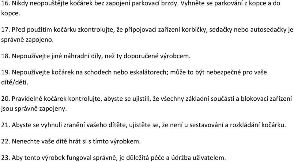 Nepoužívejte kočárek na schodech nebo eskalátorech; může to být nebezpečné pro vaše dítě/děti. 20.