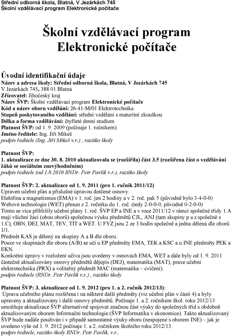 ŠVP: od 1. 9. 2009 (počínaje 1. ročníkem) Jméno ředitele: Ing. Jiří Mikeš podpis ředitele (Ing. Jiří Mikeš v.r.), razítko školy Platnost ŠVP: 1. aktualizace ze dne 30. 8.