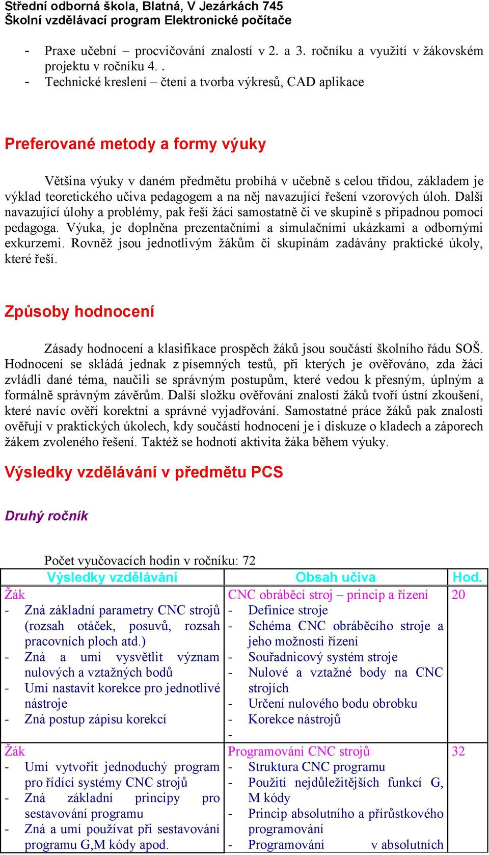 pedagogem a na něj navazující řešení vzorových úloh. Další navazující úlohy a problémy, pak řeší žáci samostatně či ve skupině s případnou pomocí pedagoga.