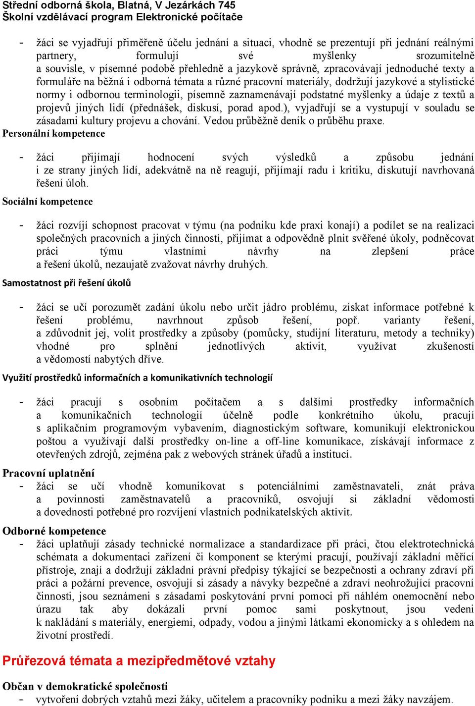 myšlenky a údaje z textů a projevů jiných lidí (přednášek, diskusí, porad apod.), vyjadřují se a vystupují v souladu se zásadami kultury projevu a chování. Vedou průběžně deník o průběhu praxe.