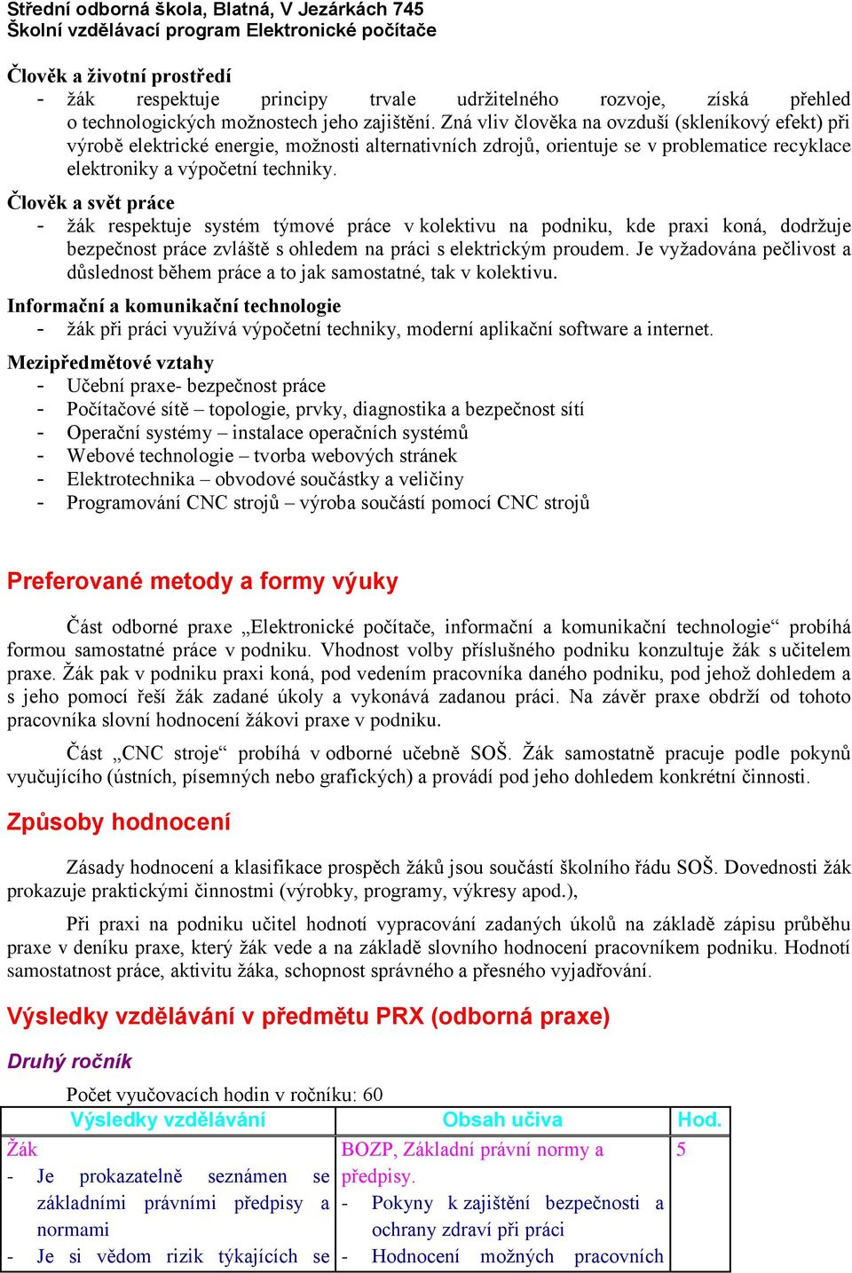 Člověk a svět práce - žák respektuje systém týmové práce v kolektivu na podniku, kde praxi koná, dodržuje bezpečnost práce zvláště s ohledem na práci s elektrickým proudem.